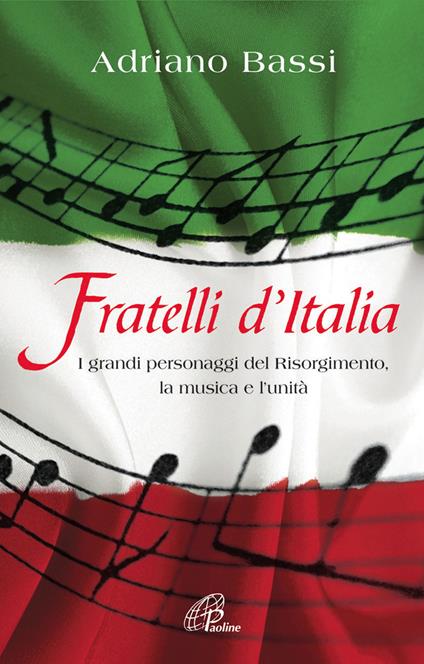 Fratelli d'Italia. I grandi personaggi del Risorgimento, la musica e l'unità. - Adriano Bassi - copertina