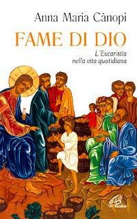 Fame di Dio. L'Eucaristia nella vita quotidiana - Anna Maria Cànopi - copertina