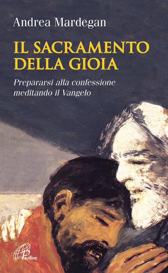 Il sacramento della gioia. Prepararsi alla confessione meditando il Vangelo - Andrea Mardegan - copertina