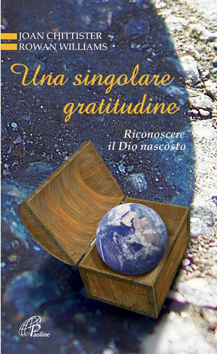 Una singolare gratitudine. Riconoscere il Dio nascosto - Joan Chittister,Rowan Williams - copertina