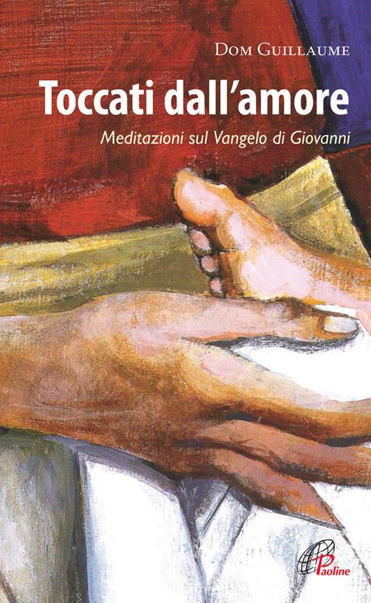 Toccati dall'amore. Meditazioni sul Vangelo di Giovanni - Guillaume Dom - copertina