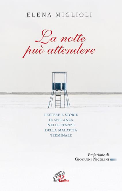 La notte può attendere. Lettere e storie di speranza nelle stanze dalla malattia terminale - Elena Miglioli - copertina