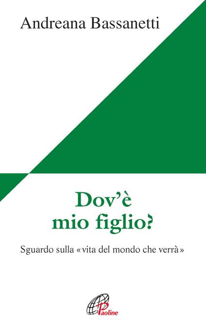 Dov'è mio figlio? Sguardo sulla vita del mondo che verrà - Andreana Bassanetti - copertina