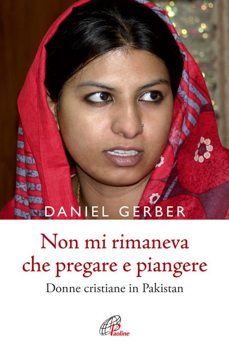 Non mi rimaneva che pregare e piangere. Donne cristiane in Pakistan - Daniel Gerber - 3