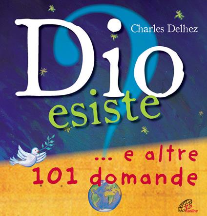 Dio esiste? ...e altre 101 domande. Ediz. illustrata - Charles Delhez - copertina