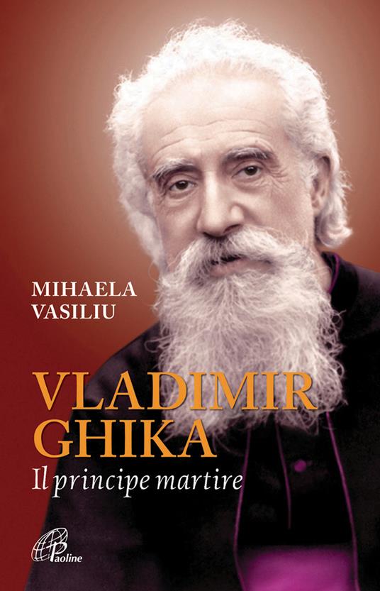 Vladimir Ghika. Il principe martire - Mihaela Vasiliu - copertina