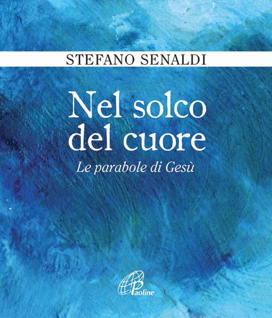 Nel solco del cuore. Le parabole di Gesù - Stefano Senaldi - copertina