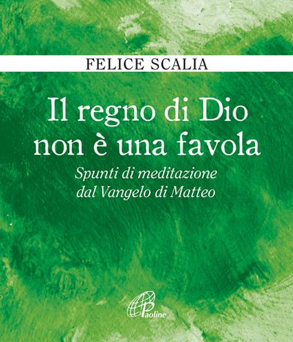 Il regno di Dio non è una favola. Spunti di meditazione dal Vangelo di Matteo - Felice Scalia - copertina