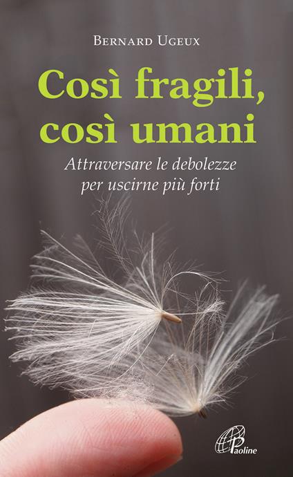 Così fragili così umani. Attraversare le debolezze per uscirne più forti - Bernard Ugeux - copertina