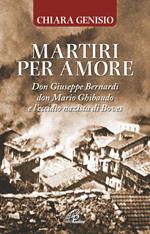 Martiri per amore. Don Giuseppe Bernardi, don Mario Ghibaudo e l’eccidio nazista di Boves