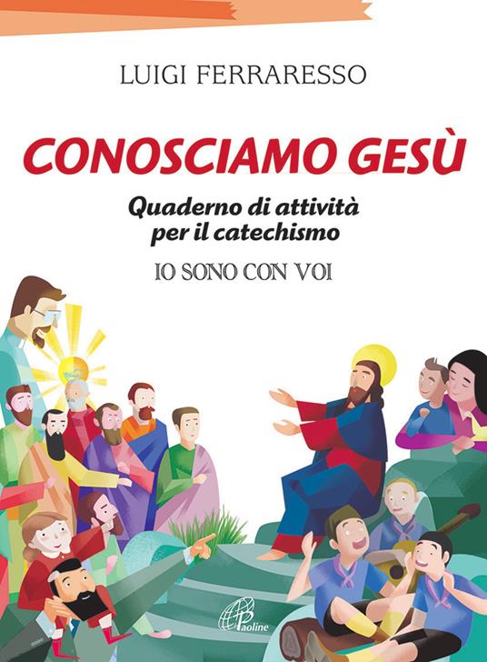 Conosciamo Gesù. Quaderno attivo per il catechismo «Io sono con voi» - Luigi Ferraresso - copertina