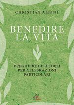 Benedire la vita. Preghiere dei fedeli per celebrazioni particolari