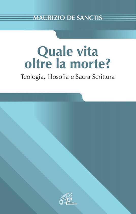 Quale vita oltre la morte? Teologia, fiosofia e Sacra Scrittura - Maurizio De Sanctis - copertina