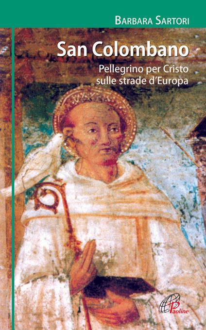 San Colombano. Pellegrino per Cristo sulle strade d'Europa - Barbara Sartori - copertina