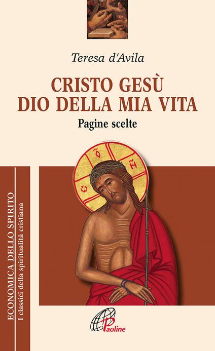 Cristo Gesù dio della mia vita. Pagine scelte - Teresa d'Avila (santa) - copertina