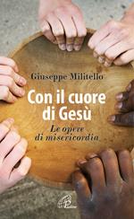 Con il cuore di Gesù. Le opere di misericordia