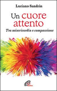 Un cuore attento. Tra misericordia e compassione - Luciano Sandrin - copertina