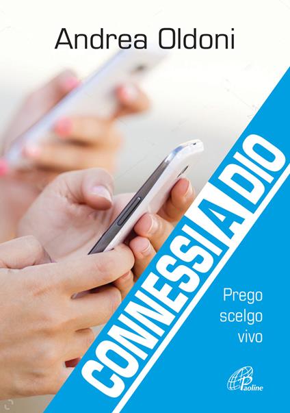 Connessi a Dio. Prego scelgo vivo - Andrea Oldoni - copertina