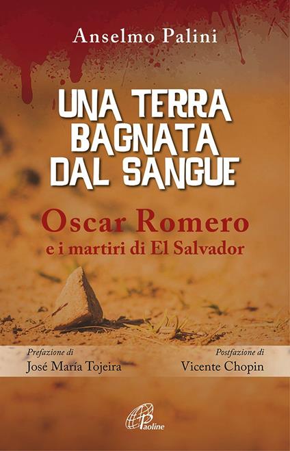 Una terra bagnata dal sangue. Oscar Romero e i martiri di El Salvador - Anselmo Palini - copertina