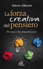 La forza creativa del pensiero. Per una vita straordinaria