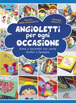 Angioletti per ogni occasione. Rime e lavoretti con carta, forbici e fantasia. Ediz. illustrata