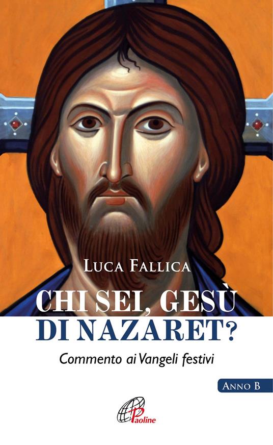 Chi sei, Gesù di Nazaret? Commento ai vangeli festivi. Anno B - Luca Fallica - copertina