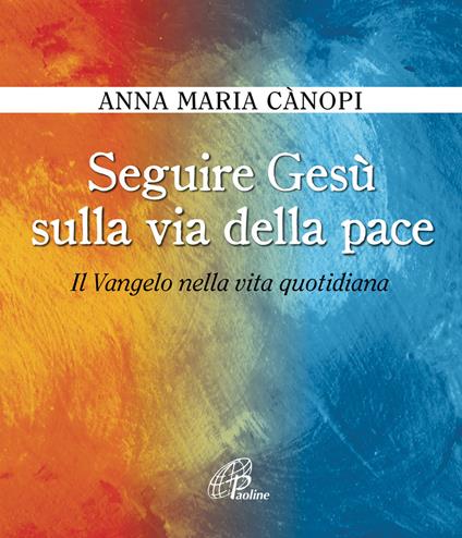 Seguire Gesù sulla via della pace. Il Vangelo nella vita quotidiana - Anna Maria Cànopi - copertina