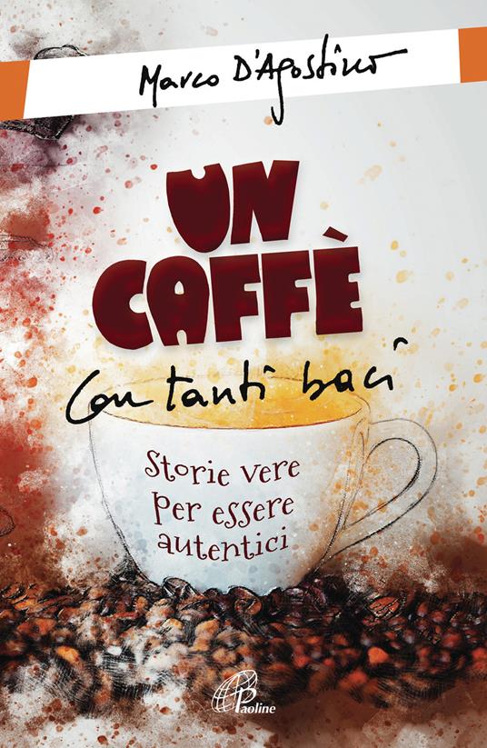 Un caffè con tanti baci. Storie vere per essere autentici - Marco D'Agostino - copertina