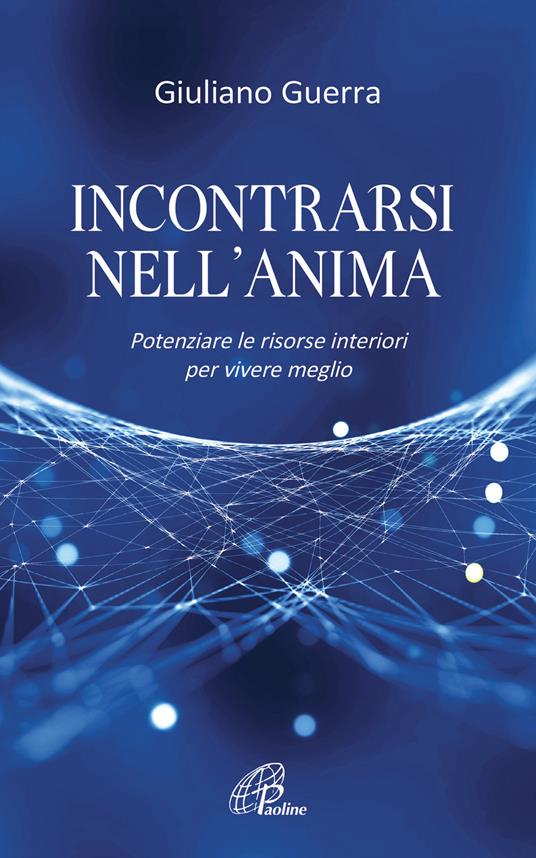 Incontrarsi nell'anima. Potenziare le risorse interiori per vivere meglio - Giuliano Guerra - copertina