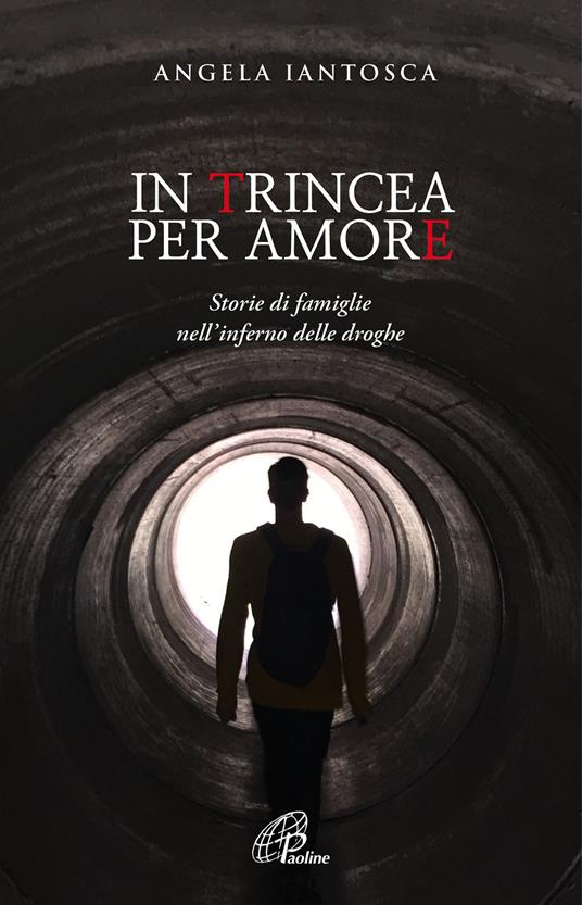 In trincea per amore. Storie di famiglie nell'inferno delle droghe - Angela Iantosca - copertina