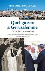 Quel giorno a Gerusalemme. Da Paolo VI a Francesco