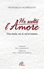 Ho scelto l'amore. Una storia, un sì, un'avventura