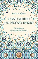 Ogni giorno un nuovo inizio. La saggezza dei Padri del deserto