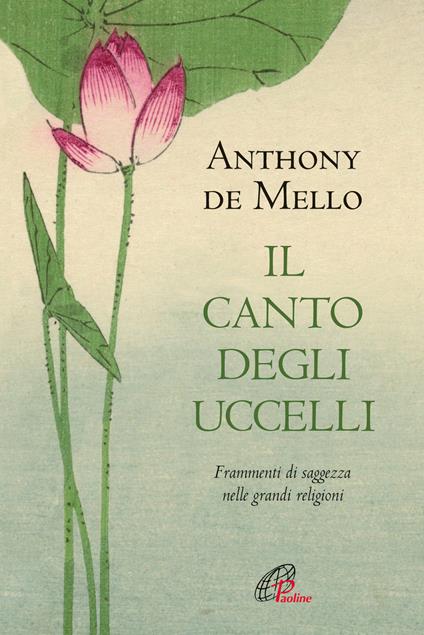 Il canto degli uccelli. Frammenti di saggezza nelle grandi religioni. Nuova ediz. - Anthony De Mello - copertina