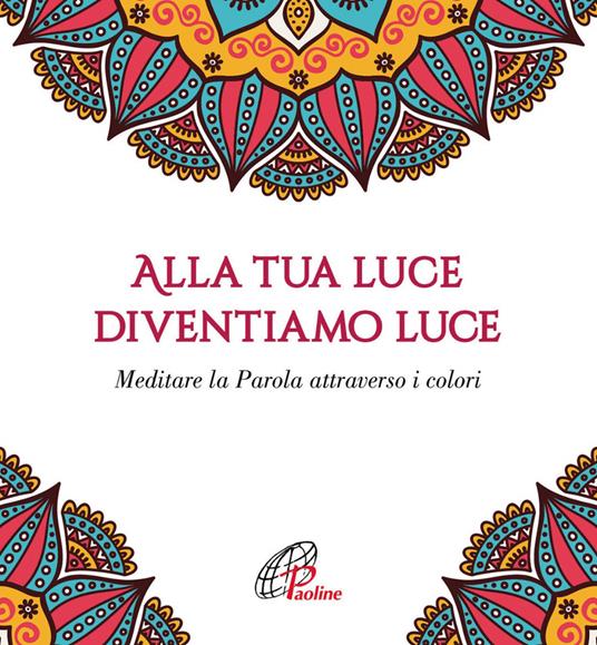 Alla tua luce diventiamo luce. Meditare la Parola attraverso i colori - copertina