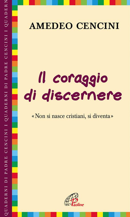 Il coraggio di discernere. «Non si nasce cristiani, si diventa» - Amedeo Cencini - copertina