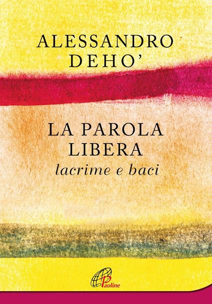 La parola libera. Lacrime e baci - Alessandro Deho' - copertina