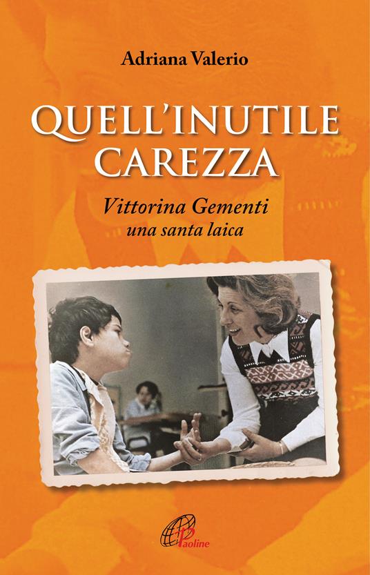 Quell'inutile carezza. Vittorina Gementi, una santa laica - Adriana Valerio - copertina