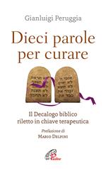 Dieci parole per curare. Il decalogo biblico riletto in chiave terapeutica