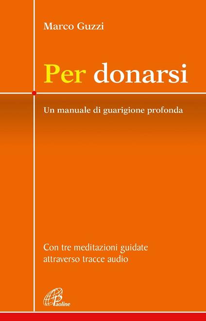 Per donarsi. Un manuale di guarigione profonda. Con tre meditazioni guidate attraverso tracce audio. Nuova ediz. Con 3 QR code - Marco Guzzi - copertina