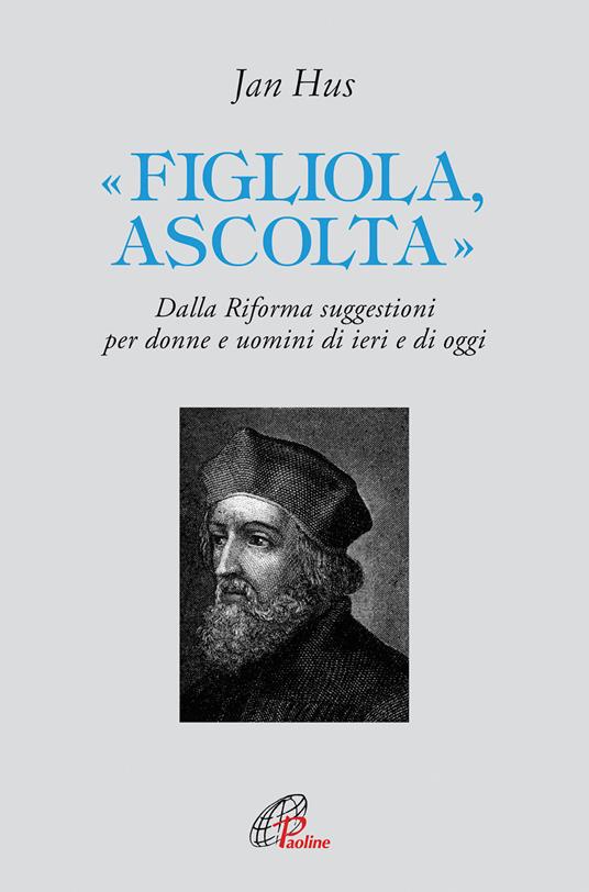 «Figliola, ascolta». Dalla Riforma suggestioni per donne e uomini di ieri e di oggi - Jan Hus - copertina