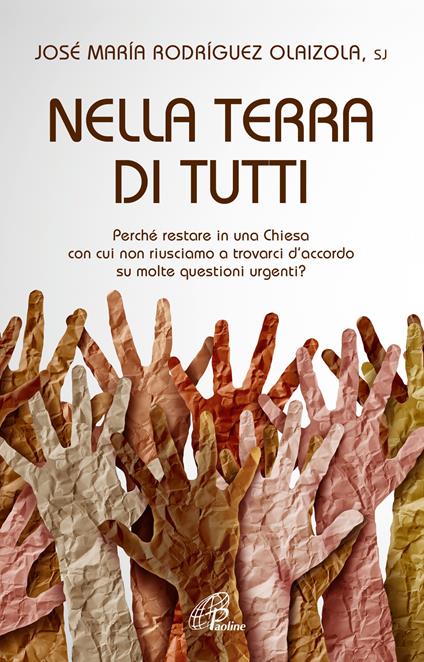 Nella terra di tutti. Perché restare in una Chiesa con cui non riusciamo a trovarci d'accordo su molte questioni urgenti? - José Maria Rodríguez Olaizola - copertina