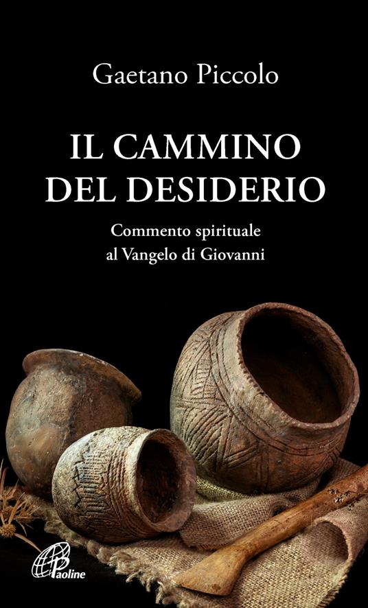 il cammino del desiderio. Commento spirituale al Vangelo di Giovanni - Gaetano Piccolo - copertina