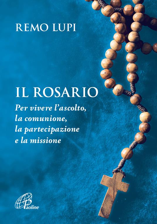 Il rosario. Per vivere l'ascolto, la comunione, la partecipazione e la missione - Remo Lupi - copertina