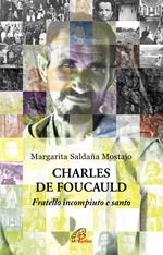 Charles de Foucauld. Fratello incompiuto e santo