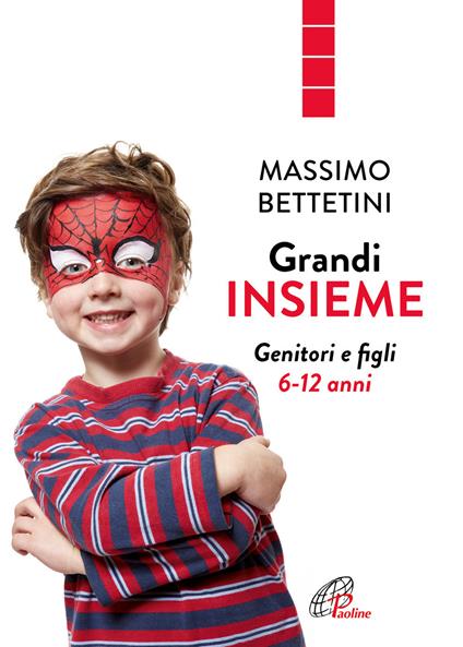 Grandi insieme. Genitori e figli 6-12 anni - Massimo Bettetini - copertina