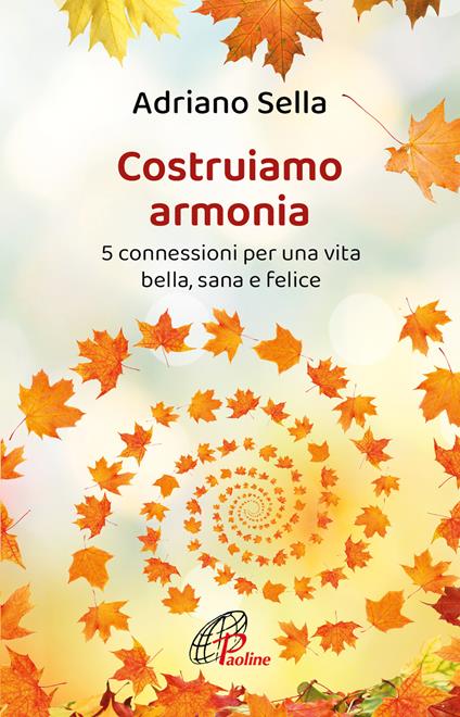 Costruiamo armonia. 5 connessioni per una vita bella, sana e felice. Ediz. illustrata - Adriano Sella - copertina