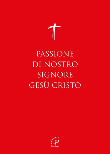 Passione di nostro Signore Gesù Cristo. I Vangeli per la Domenica delle Palme (anno A, B, C) e il Venerdì Santo - copertina