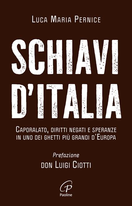 Schiavi d'Italia. Caporalato, diritti negati e speranze in uno dei ghetti più grandi d’Europa - Luca Maria Pernice - copertina