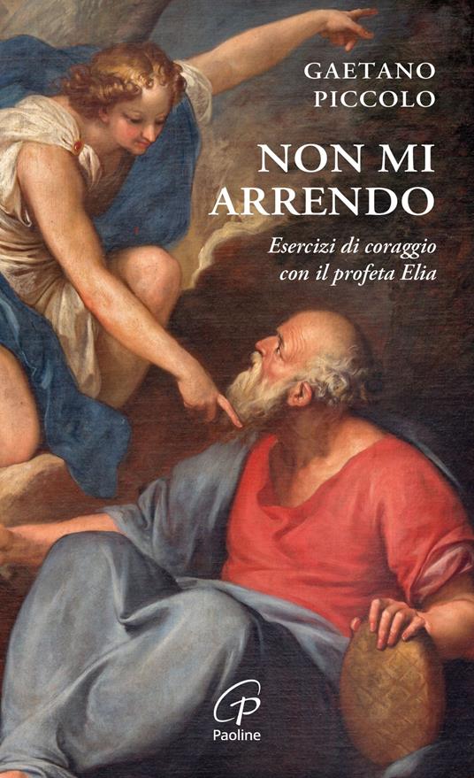 Non mi arrendo. Esercizi di coraggio con il profeta Elia - Gaetano Piccolo - copertina